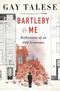 Bartleby and Me : Reflections of an Old Scrivener - Gay Talese