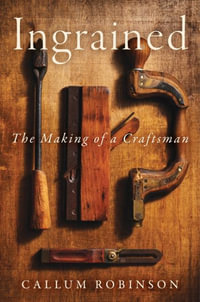 Ingrained : The Making of a Craftsman - Callum Robinson