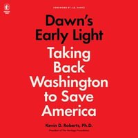 Dawn's Early Light : Burning Down Washington to Save America - Kevin Roberts