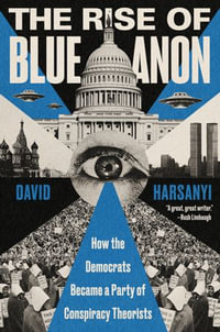 The Rise of BlueAnon : How the Democrats Became a Party of Conspiracy Theorists - David Harsanyi