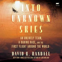 Into Unknown Skies : An Unlikely Team, a Daring Race, and the First Flight Around the World - Adam Verner