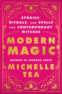 Modern Magic : Stories, Rituals, and Spells for Contemporary Witches - Michelle Tea