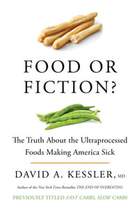 Food or Fiction? The Truth About the Ultraprocessed Foods Making America Sick : The Truth about the Ultraprocessed Foods Making America Sick - David A. Kessler