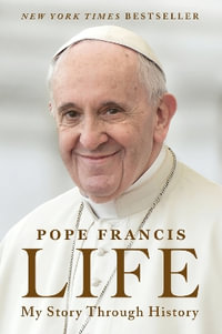 Life : My Story Through History - Pope Francis