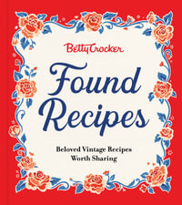 Betty Crocker Found Recipes : Beloved Vintage Recipes Worth Sharing - Betty Crocker