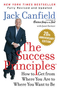 The Success Principles(TM) 20th Anniversary Edition : How to Get from Where You Are to Where You Want to Be - Jack Canfield