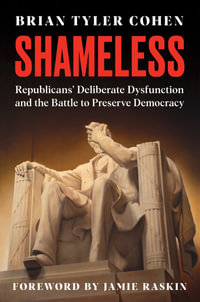 Shameless : Republicans' Deliberate Dysfunction and the Battle to Preserve Democracy - Brian Tyler Cohen