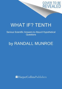 What If? 10th Anniversary Edition : Serious Scientific Answers to Absurd Hypothetical Questions - Randall Munroe