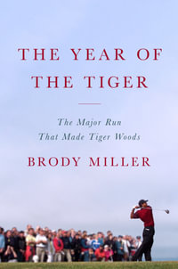 The Year of the Tiger : The Major Run That Made Tiger Woods - Brody Miller