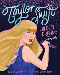 Taylor Swift : Wildest Dreams, A Biography - Erica Wainer