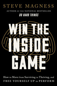 Win the Inside Game: How to Move from Surviving to Thriving, and Free Yourself Up to Perform : How to Move from Surviving to Thriving, and Free Yourself Up to Perform - Steve Magness