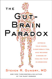 The Gut-Brain Paradox : Improve Your Mood, Clear Brain Fog, and Reverse Disease by Healing Your Microbiome - Gundry, MD, Steven R.