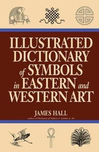 Illustrated Dictionary Of Symbols In Eastern And Western Art : Icon Editions - James Hall