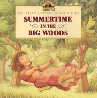 Summertime in the Big Woods : My First Little House Picture Books - Laura Ingalls Wilder