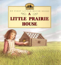 A Little Prairie House : My First Little House Books - Laura Ingalls Wilder