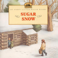 Sugar Snow : My First Little House Picture Books - Laura Ingalls Wilder