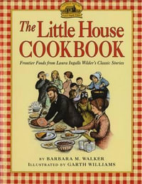 The Little House Cookbook : Frontier Foods from Laura Ingalls Wilder's Classic Stories - Barbara M Walker