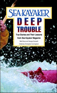 Sea Kayaker's Deep Trouble : True Stories and Their Lessons from Sea Kayaker Magazine - Matt Broze