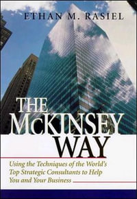 The McKinsey Way : Using the Techniques of the World's Top Strategic Consultants to Help You and Your Business - Ethan Rasiel