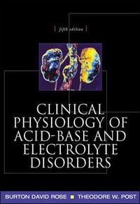 Clinical Physiology of Acid-Base and Electrolyte Disorders : Clinical Physiology of Acid Base & Electrolyte Disorders - Burton David Rose