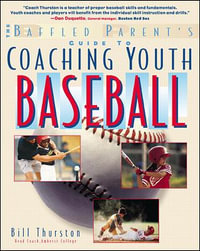 The Baffled Parent's Guide to Coaching Youth Baseball : Baffled Parent's Guides - Bill Thurston