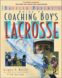 The Baffled Parent's Guide to Coaching Boys' Lacrosse : The Baffled Parent's Guides - Gregory Murrell