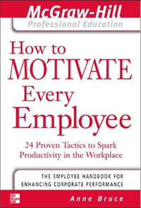 How to Motivate Every Employee : The McGraw-Hill Professional Education Series - Anne Bruce