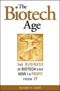 The Biotech Age : The Business of Biotech and How to Profit From It - Richard Oliver