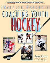 The Baffled Parent's Guide to Coaching Youth Hockey : Baffled Parent's Guides - Bruce Driver