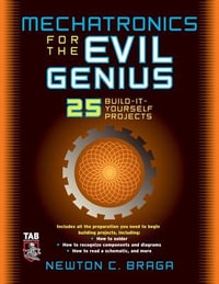 Mechatronics for the Evil Genius : 25 Build-it-yourself Projects : The Evil Genius Series - Newton C. Braga