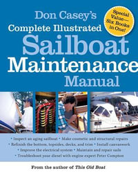 Don Casey's Complete Illustrated Sailboat Maintenance Manual : Including Inspecting the Aging Sailboat, Sailboat Hull and Deck Repair, Sailboat Refinishing, Sailbo - Don Casey