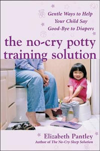 The No-Cry Potty Training Solution : Gentle Ways to Help Your Child Say Good-bye to Diapers - Elizabeth Pantley