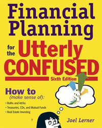 Financial Planning for the Utterly Confused : Utterly Confused - Joel J. Lerner