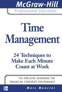 Time Management : 24 Techniques to Make Each Minute Count at Work - Marc Mancini