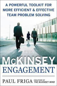 The McKinsey Engagement : A Powerful Toolkit For More Efficient and Effective Team Problem Solving - Paul N. Friga