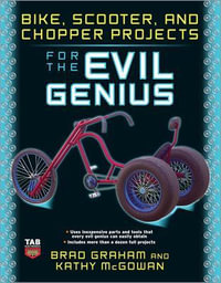 Bike, Scooter, and Chopper Projects for the Evil Genius : The Evil Genius Series - Brad Graham