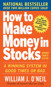 How to Make Money in Stocks : A Winning System in Good Times and Bad, Fourth Edition - William O'Neil