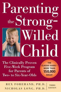 Parenting the Strong-Willed Child : The Clinically Proven Five-Week Program for Parents of Two- to Six-Year-Olds, Third Edition - Rex Forehand