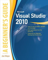 Microsoft Visual Studio 2010 : A Beginner's Guide - Joe Mayo