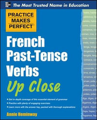 Practice Makes Perfect French Past-tense Verbs Up Close : Practice Makes Perfect Series - Annie Heminway