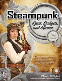 Steampunk Gear, Gadgets, and Gizmos : A Maker's Guide to Creating Modern Artifacts - Thomas Willeford