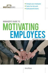 Manager's Guide to Motivating Employees 2/E : Briefcase Books - Anne Bruce