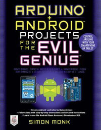 Arduino + Android Projects for the Evil Genius : Control Arduino with Your Smartphone or Tablet : The Evil Genius Series - Simon Monk