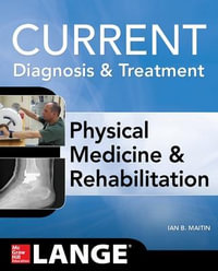 Current Diagnosis and Treatment Physical Medicine and Rehabilitation : Current Diagnosis & Treatment - Ian Maitin