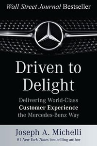 Driven to Delight : Delivering World-Class Customer Experience the Mercedes-Benz Way - Joseph Michelli