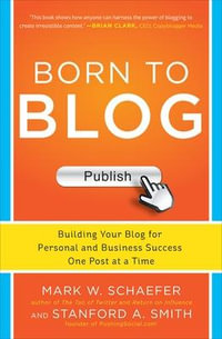 Born to Blog : Building Your Blog for Personal and Business Success One Post at a Time - Mark W. Schaefer