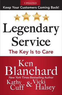 I Care - Do You? : The Essentials of Delivering Legendary Service : Legendary Service : the Key is to C.A.R.E. - Ken Blanchard