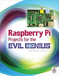 Raspberry Pi Projects for the Evil Genius : The Evil Genius Series - Donald Norris