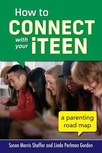 How to Connect with Your iTeen : A Parenting Road Map - Susan Morris Shaffer