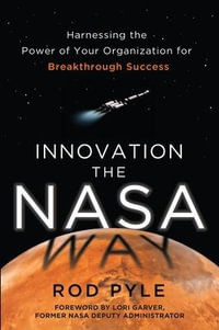 Innovation the NASA Way : Harnessing the Power of Your Organization for Breakthrough Success - Rod Pyle